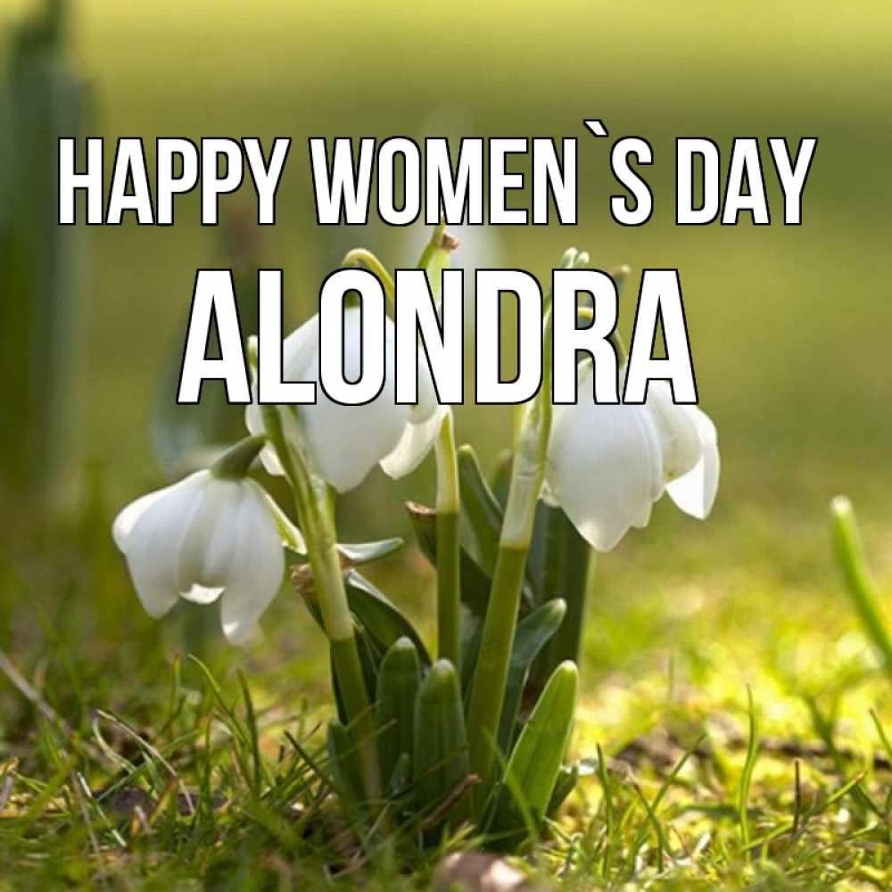 Greetings card с именем, Alondra happy women`s day ранние цветы 2 Greetings with text for free download 